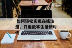 Sign Up —— 如何轻松实现在线注册，开启数字生活新时代