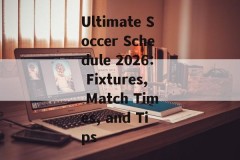Ultimate Soccer Schedule 2026: Fixtures, Match Times, and Tips