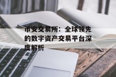 币安交易所：全球领先的数字资产交易平台深度解析