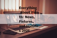 Everything About Footb: News, Fixtures, and Updates 2026
