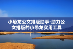 小恐龙公文排版助手-助力公文排版的小恐龙实用工具