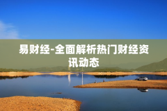 易财经-全面解析热门财经资讯动态
