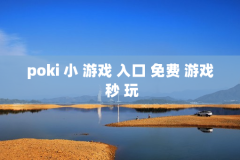 poki 小 游戏 入口 免费 游戏 秒 玩