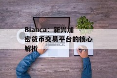 Bianca：新兴加密货币交易平台的核心解析