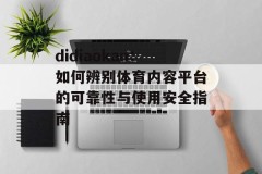 didiaokan：如何辨别体育内容平台的可靠性与使用安全指南
