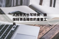 人民币大小写转换：确保财务合规性的重要工具