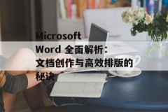 Microsoft Word 全面解析：文档创作与高效排版的秘诀