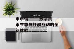 币币情 —— 数字货币生态与社群互动的全新体验