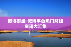 微博财经-微博平台热门财经资讯大汇集
