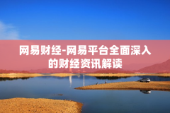 网易财经-网易平台全面深入的财经资讯解读