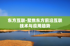 东方互联-聚焦东方前沿互联技术与应用趋势