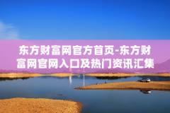 东方财富网官方首页-东方财富网官网入口及热门资讯汇集处