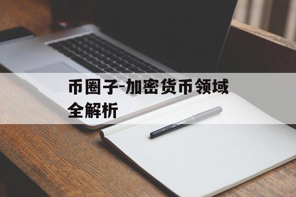 币圈子-加密货币领域全解析