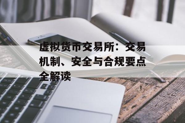 虚拟货币交易所：交易机制、安全与合规要点全解读