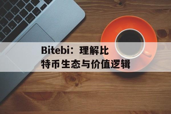 Bitebi：理解比特币生态与价值逻辑