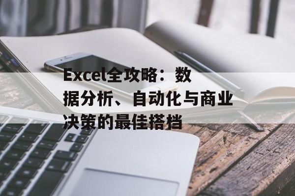 Excel全攻略：数据分析、自动化与商业决策的最佳搭档