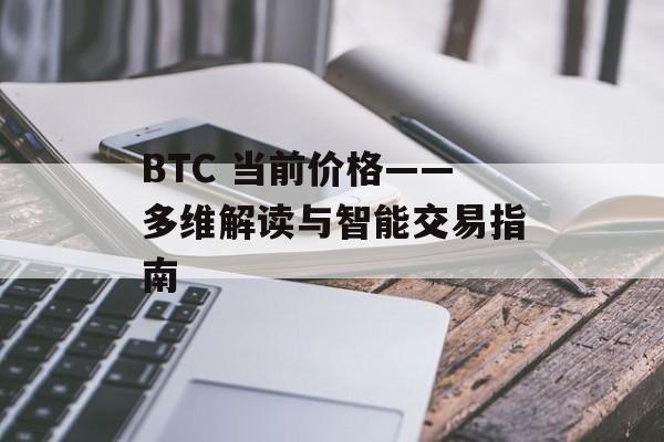 BTC 当前价格——多维解读与智能交易指南